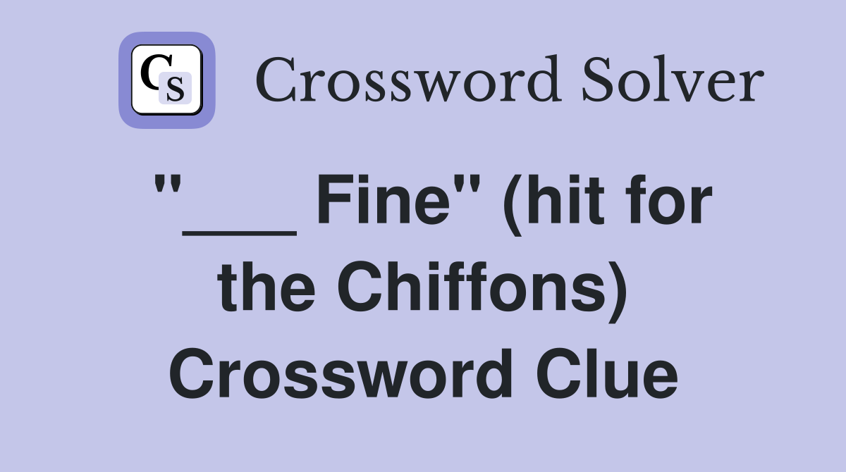 "___ Fine" (hit for the Chiffons) Crossword Clue