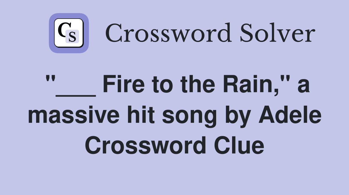 "___ Fire to the Rain," a massive hit song by Adele Crossword Clue