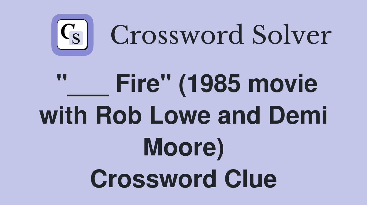 "___ Fire" (1985 movie with Rob Lowe and Demi Moore) Crossword Clue