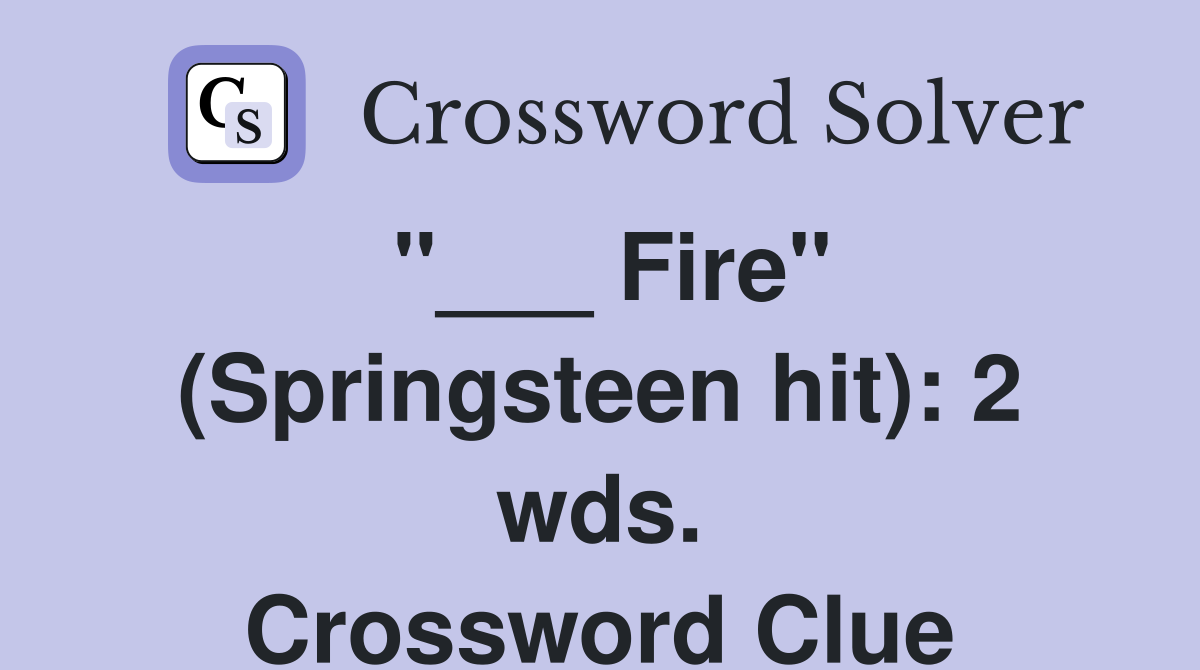 "___ Fire" (Springsteen hit): 2 wds. Crossword Clue