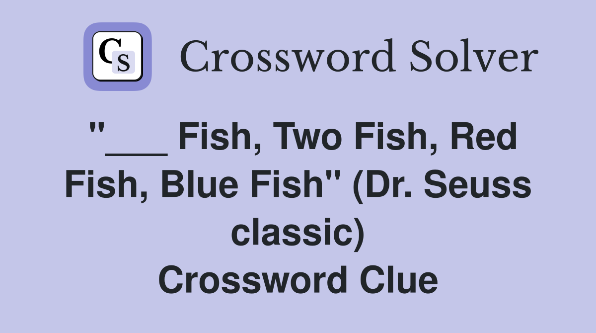 "___ Fish, Two Fish, Red Fish, Blue Fish" (Dr. Seuss classic) Crossword Clue