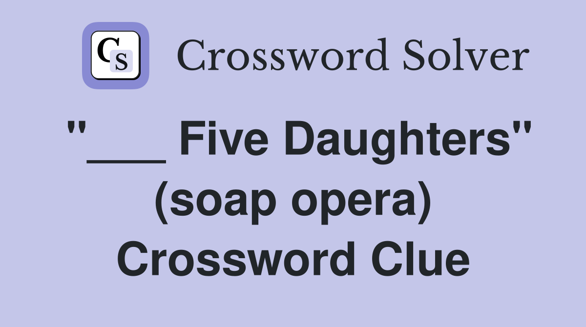 "___ Five Daughters" (soap opera) Crossword Clue