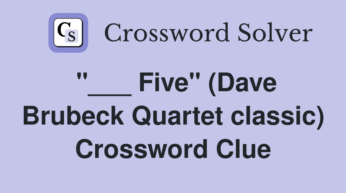 "___ Five" (Dave Brubeck Quartet classic) Crossword Clue