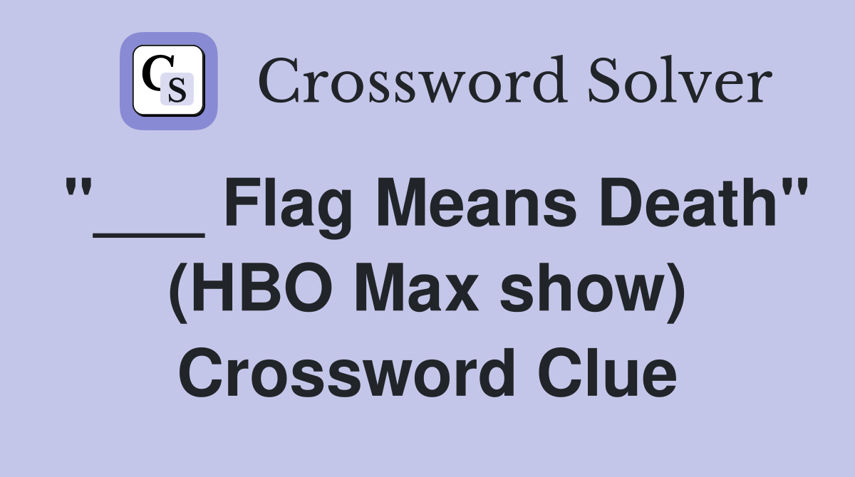 "___ Flag Means Death" (HBO Max show) Crossword Clue