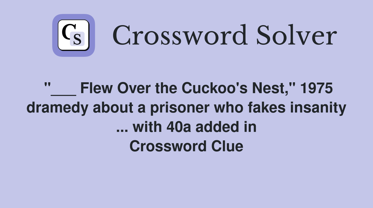 "___ Flew Over the Cuckoo's Nest," 1975 dramedy about a prisoner who fakes insanity ... with 40a added in Crossword Clue