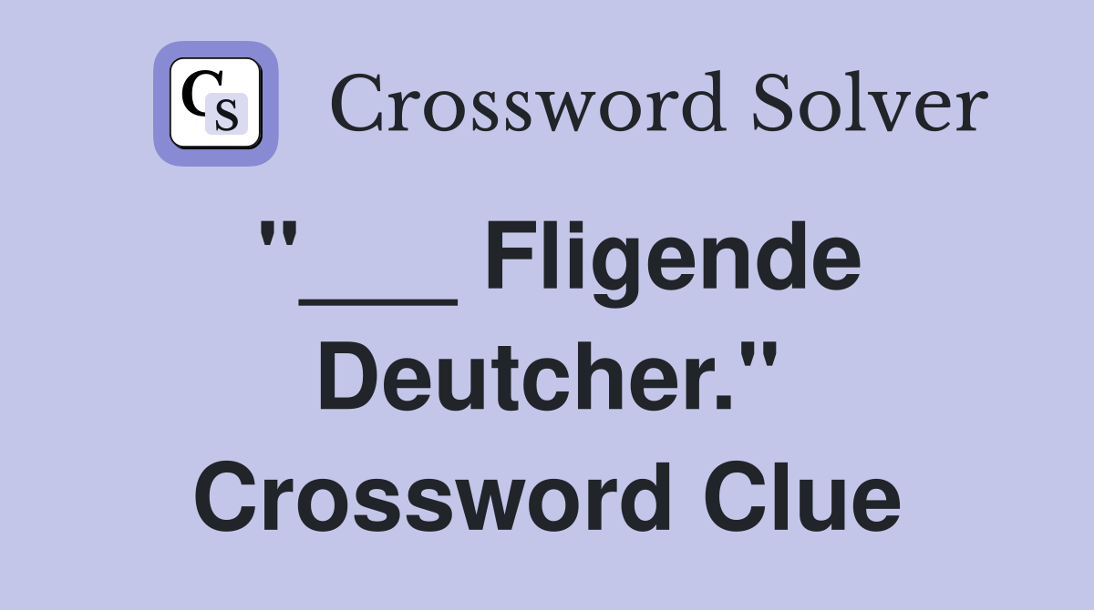 "___ Fligende Deutcher." Crossword Clue