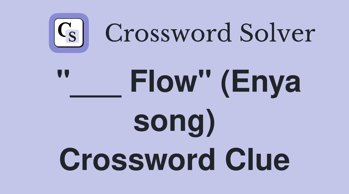 "___ Flow" (Enya song) Crossword Clue