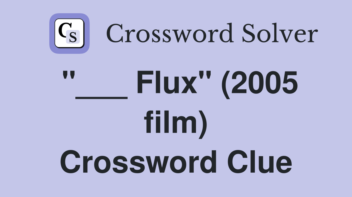 "___ Flux" (2005 film) Crossword Clue