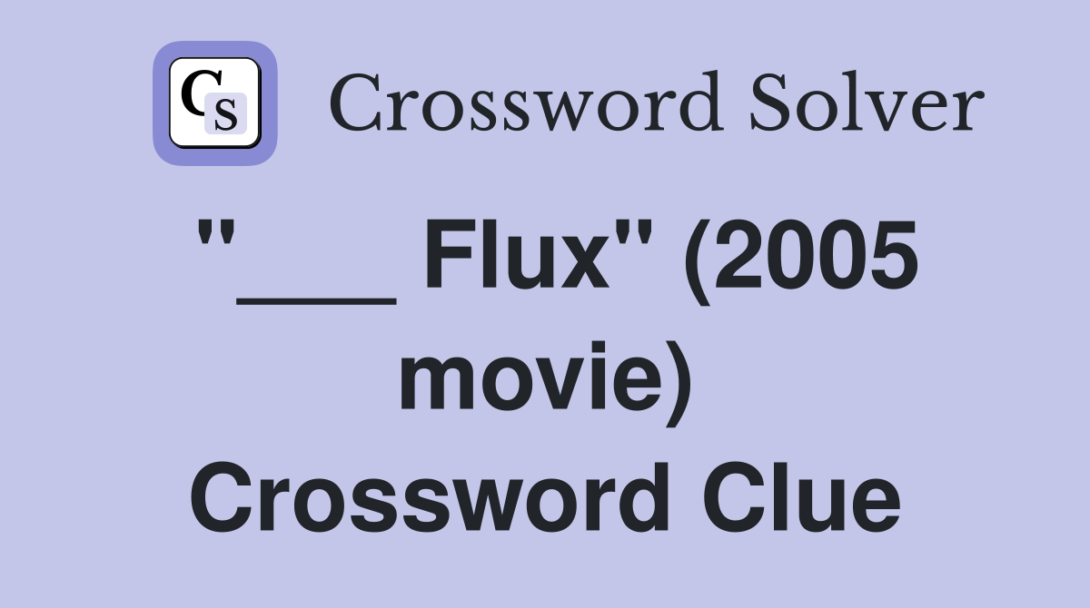 "___ Flux" (2005 movie) Crossword Clue