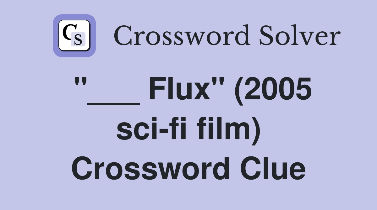 "___ Flux" (2005 sci-fi film) Crossword Clue