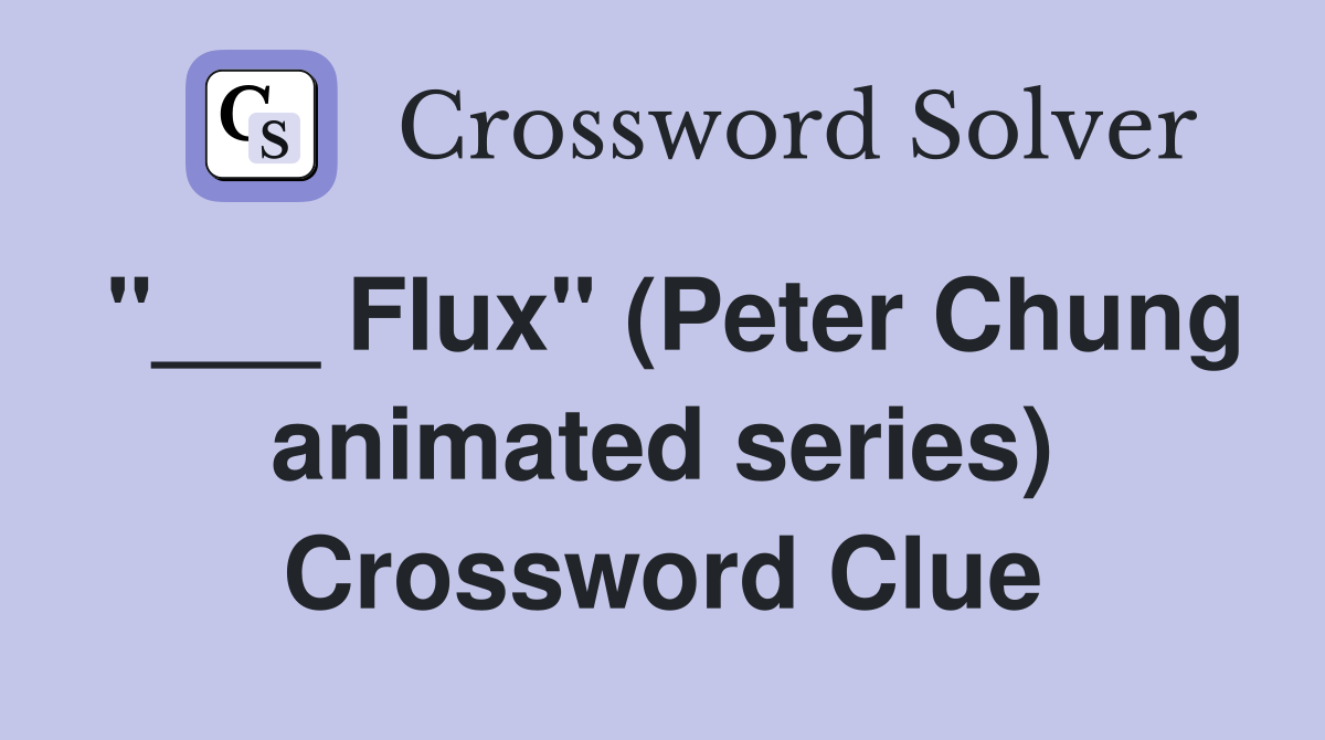 "___ Flux" (Peter Chung animated series) Crossword Clue