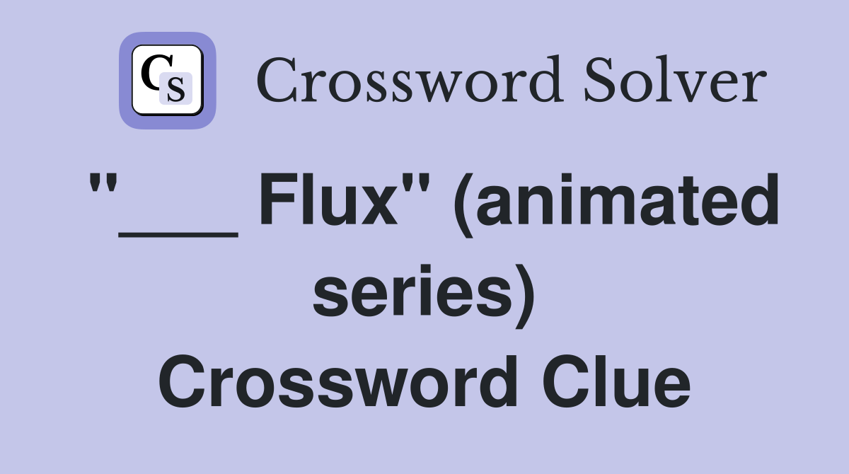 "___ Flux" (animated series) Crossword Clue