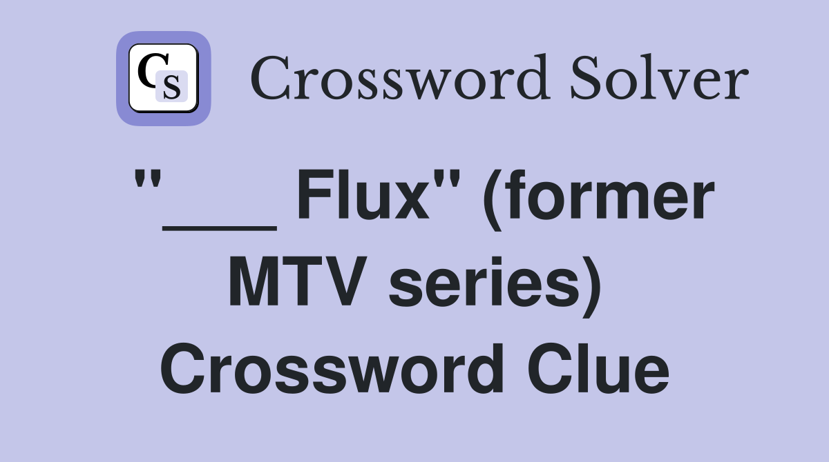 "___ Flux" (former MTV series) Crossword Clue