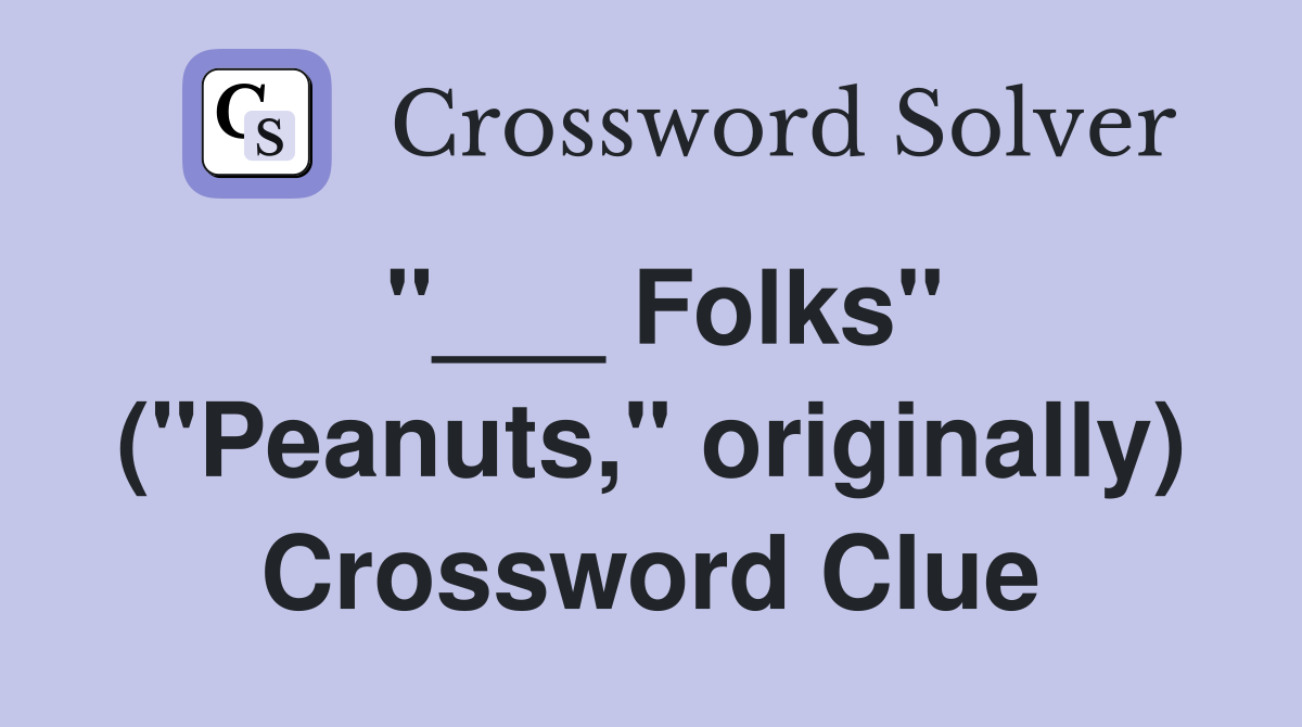 "___ Folks" ("Peanuts," originally) Crossword Clue
