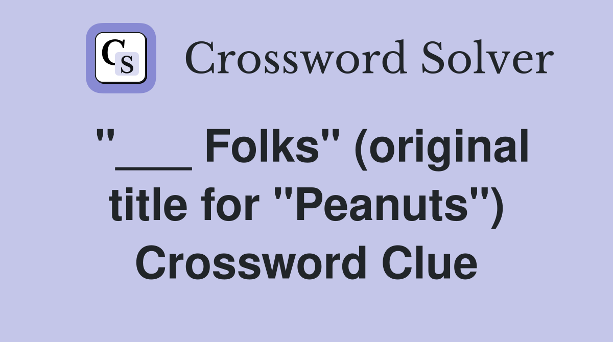 "___ Folks" (original title for "Peanuts") Crossword Clue