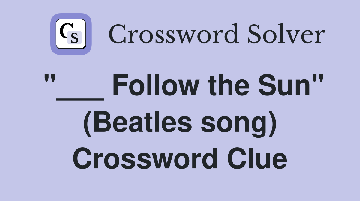 "___ Follow the Sun" (Beatles song) Crossword Clue
