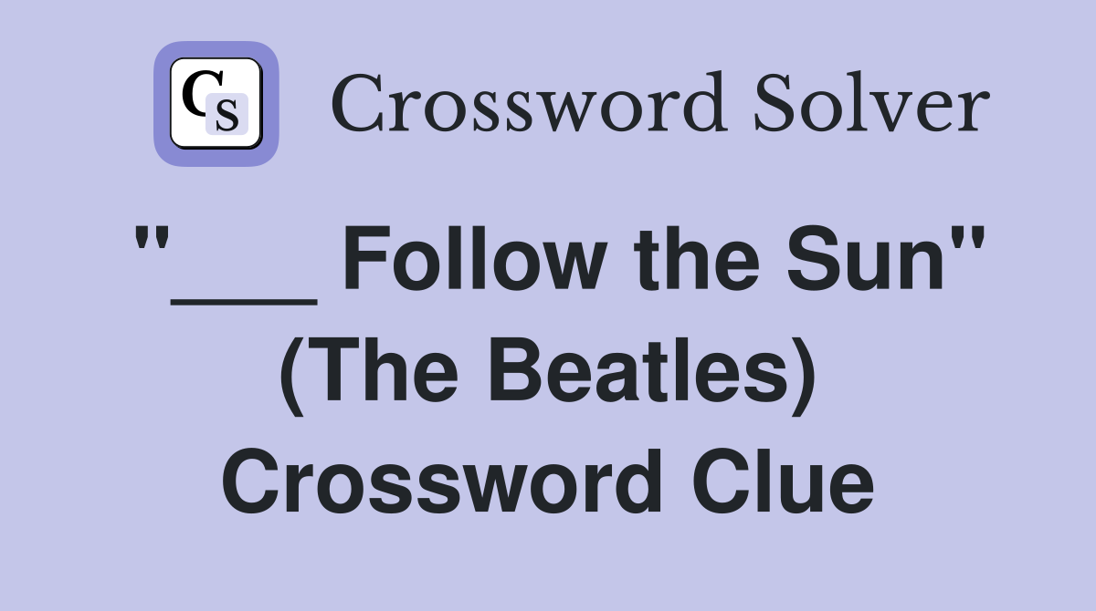 "___ Follow the Sun" (The Beatles) Crossword Clue