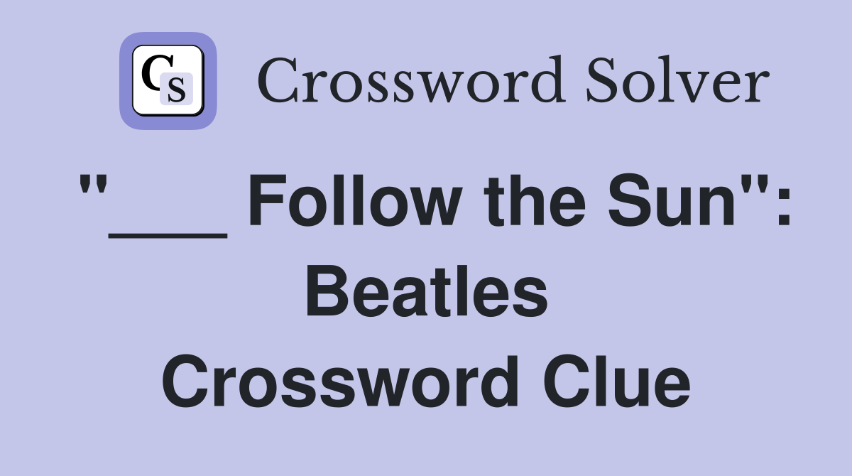 "___ Follow the Sun": Beatles Crossword Clue