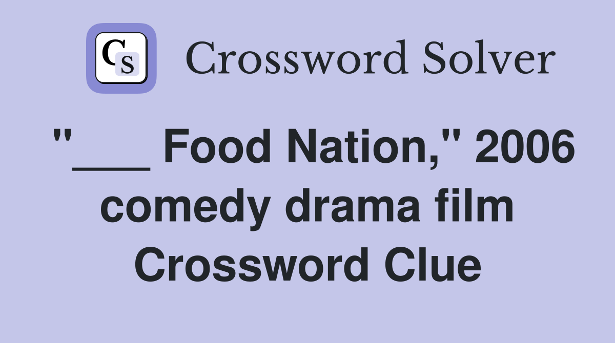 "___ Food Nation," 2006 comedy drama film Crossword Clue