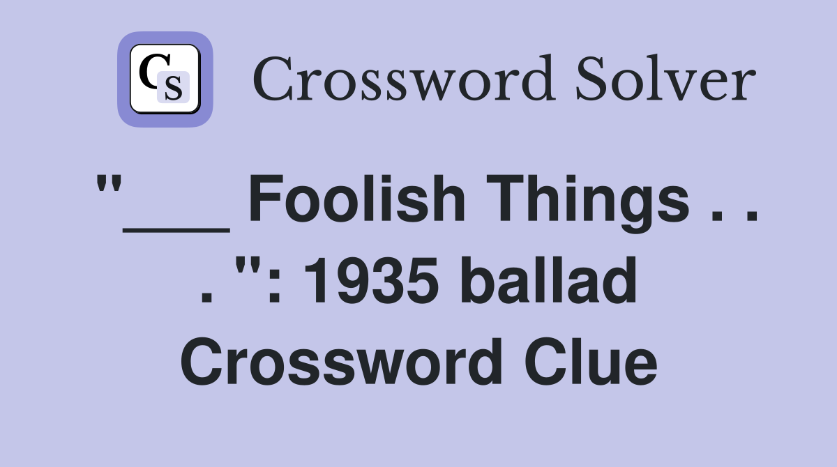 "___ Foolish Things . . . ": 1935 ballad Crossword Clue
