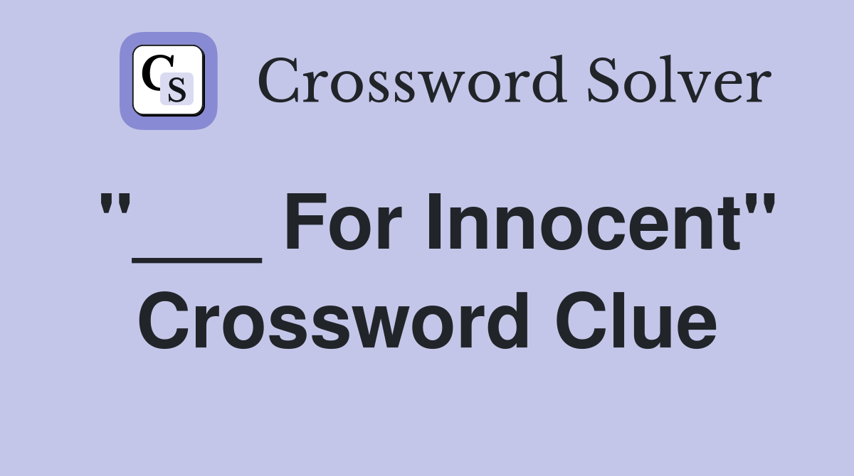 "___ For Innocent" Crossword Clue