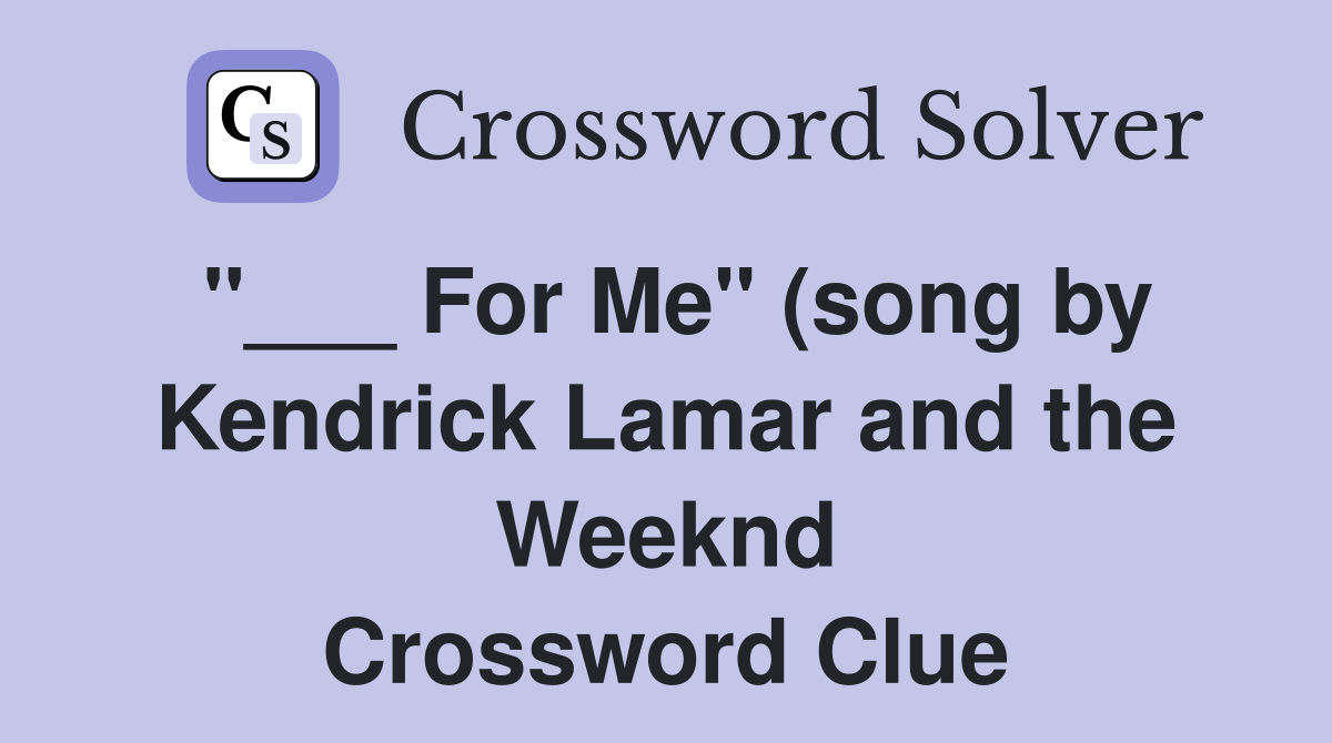 For Me quot (song by Kendrick Lamar and the Weeknd) Crossword Clue For Me quot (song by Kendrick Lamar and the Weeknd) Crossword Clue