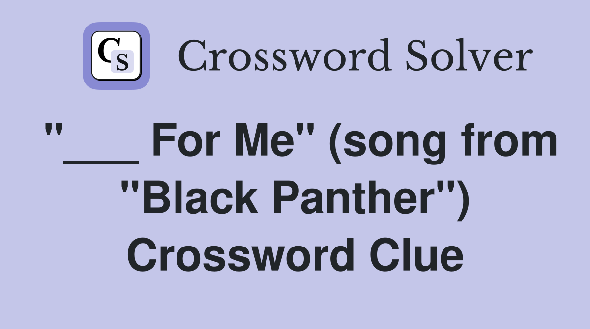 "___ For Me" (song from "Black Panther") Crossword Clue