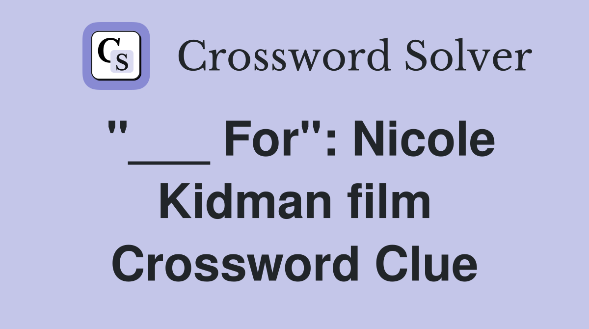 "___ For": Nicole Kidman film Crossword Clue