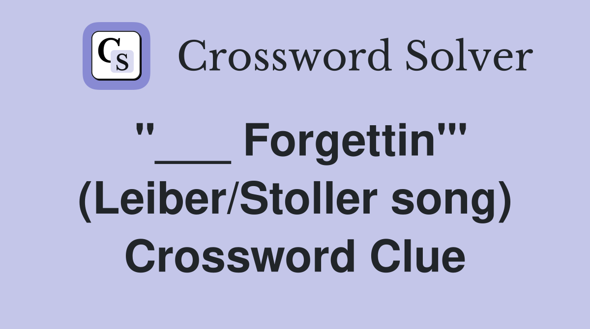 "___ Forgettin'" (Leiber/Stoller song) Crossword Clue