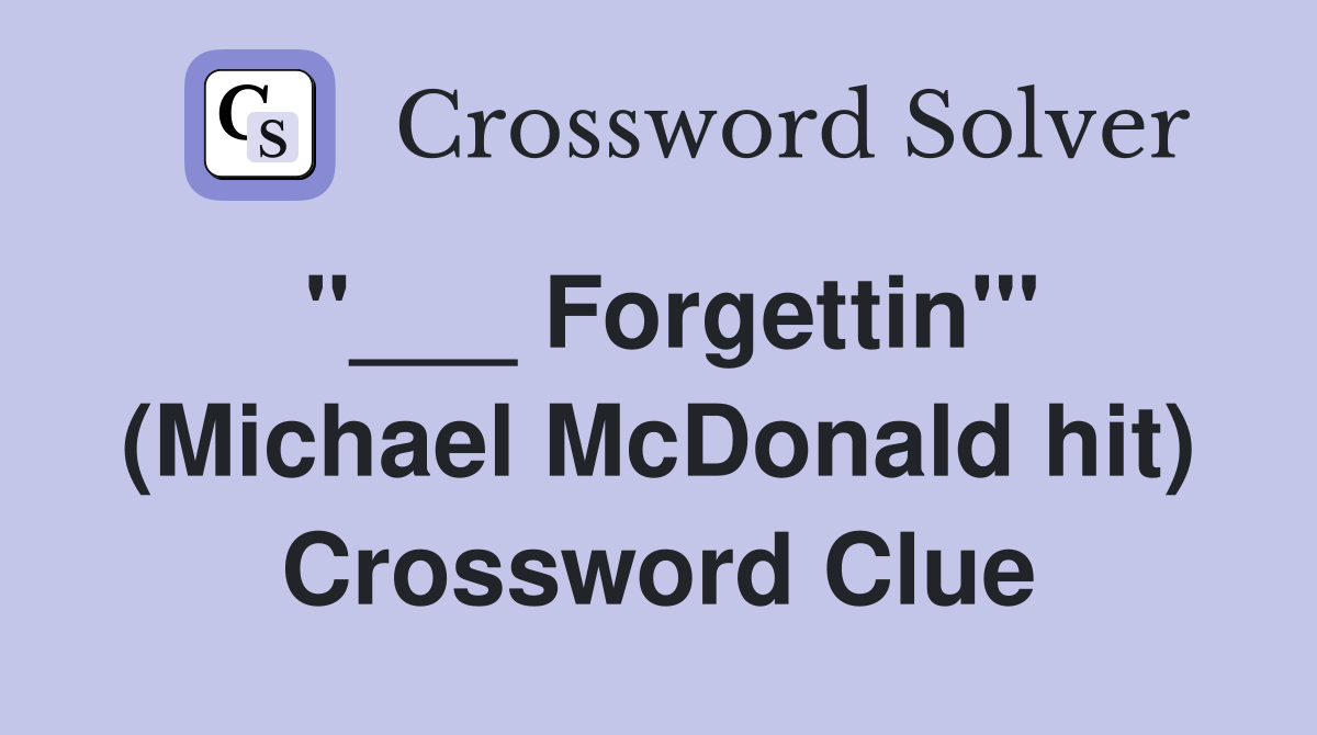 "___ Forgettin'" (Michael McDonald hit) Crossword Clue