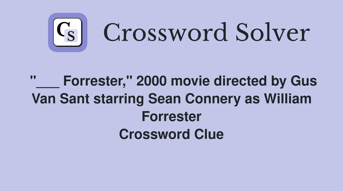 "___ Forrester," 2000 movie directed by Gus Van Sant starring Sean Connery as William Forrester Crossword Clue