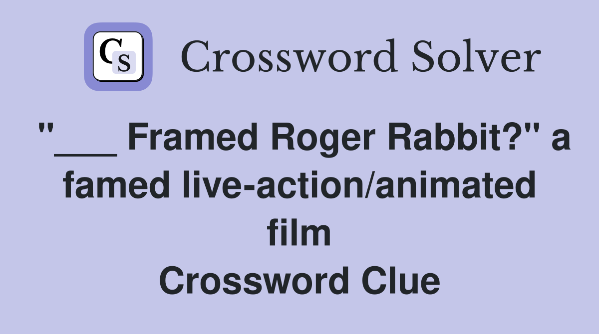 "___ Framed Roger Rabbit?" a famed live-action/animated film Crossword Clue