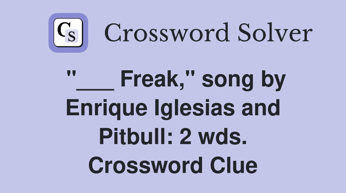 "___ Freak," song by Enrique Iglesias and Pitbull: 2 wds. Crossword Clue