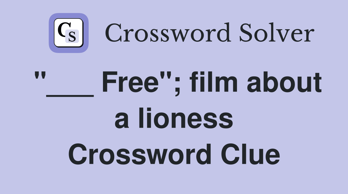 "___ Free"; film about a lioness Crossword Clue