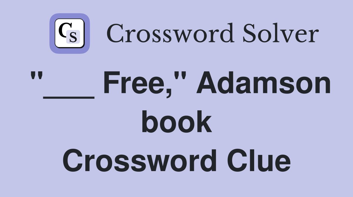 "___ Free," Adamson book Crossword Clue