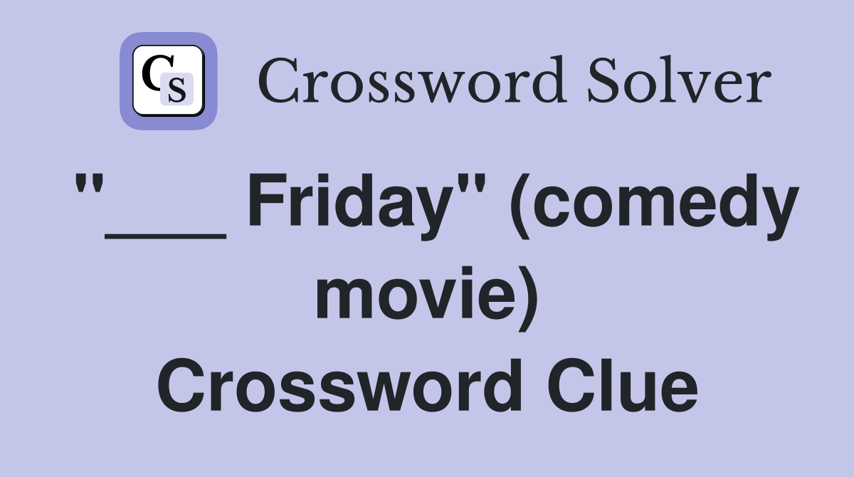 "___ Friday" (comedy movie) Crossword Clue