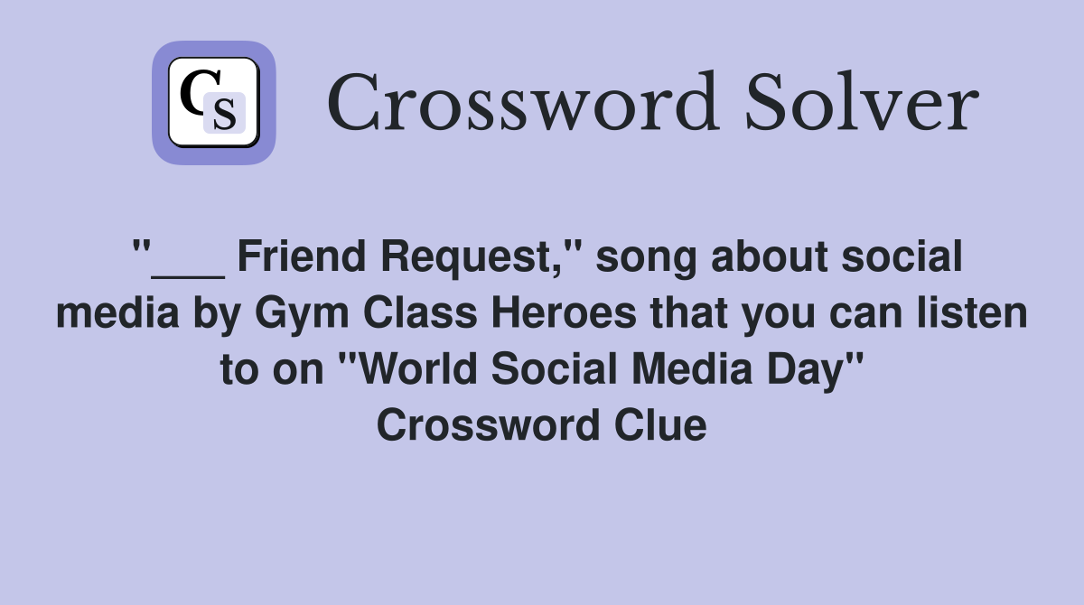 "___ Friend Request," song about social media by Gym Class Heroes that you can listen to on "World Social Media Day" Crossword Clue