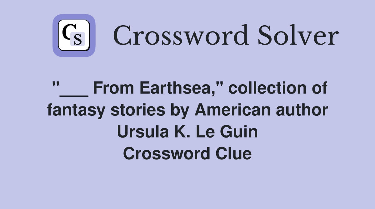 "___ From Earthsea," collection of fantasy stories by American author Ursula K. Le Guin Crossword Clue