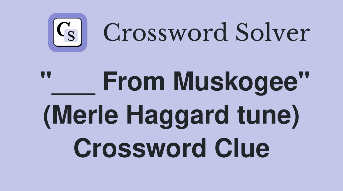 "___ From Muskogee" (Merle Haggard tune) Crossword Clue