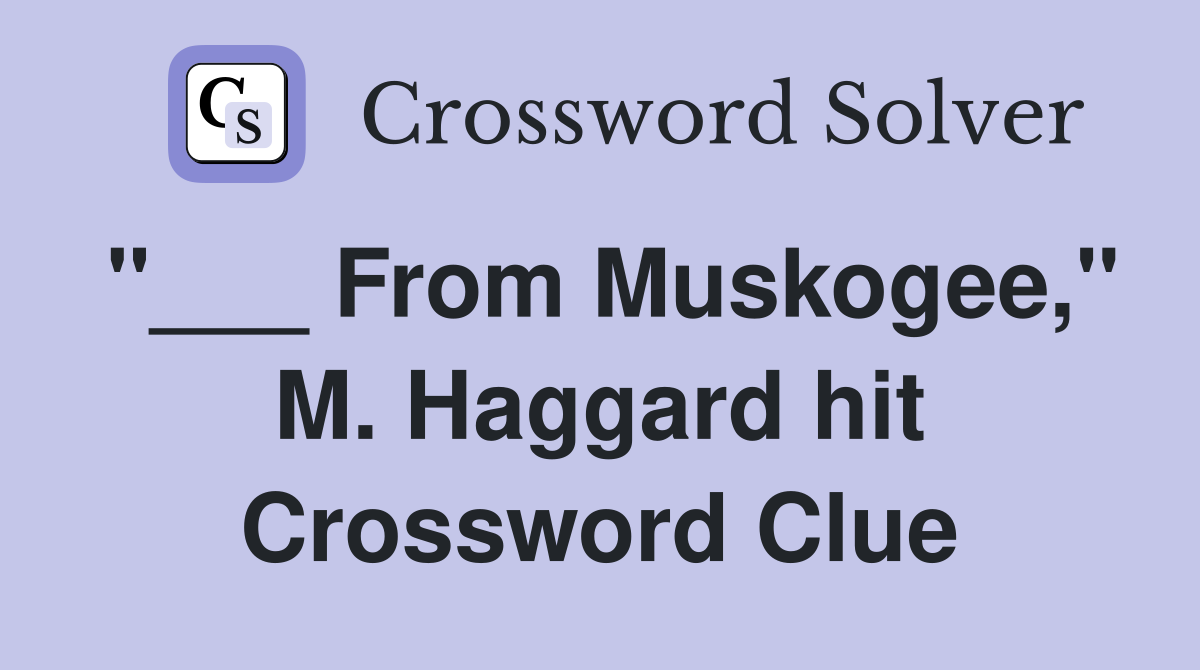 "___ From Muskogee," M. Haggard hit Crossword Clue