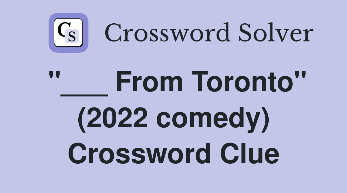 "___ From Toronto" (2022 comedy) Crossword Clue