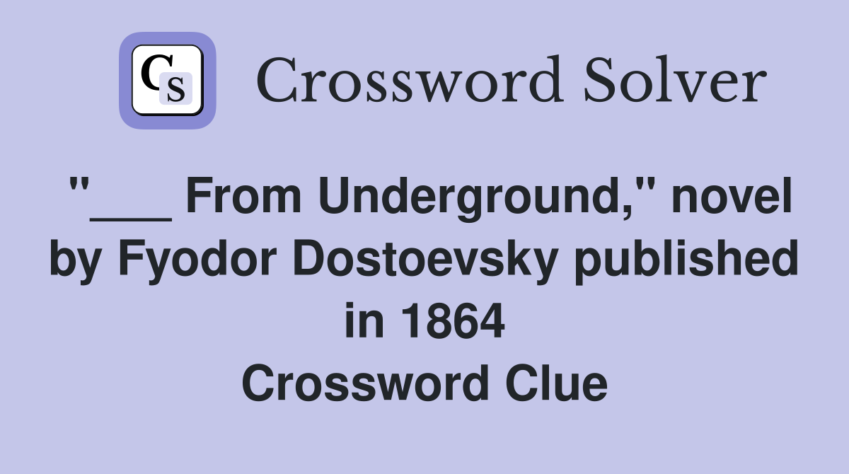 "___ From Underground," novel by Fyodor Dostoevsky published in 1864 Crossword Clue