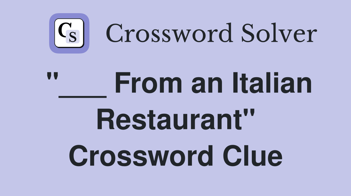 "___ From an Italian Restaurant" Crossword Clue