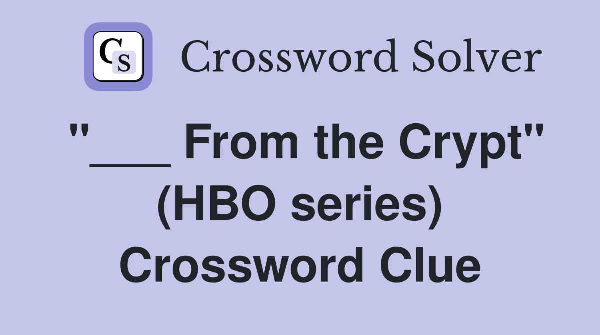 "___ From the Crypt" (HBO series) Crossword Clue