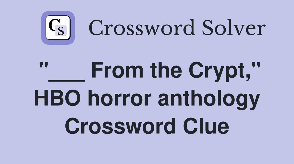 "___ From the Crypt," HBO horror anthology Crossword Clue