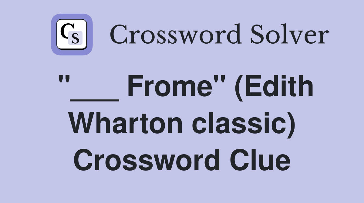 "___ Frome" (Edith Wharton classic) Crossword Clue