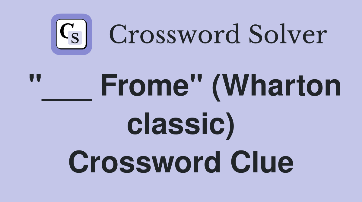 "___ Frome" (Wharton classic) Crossword Clue