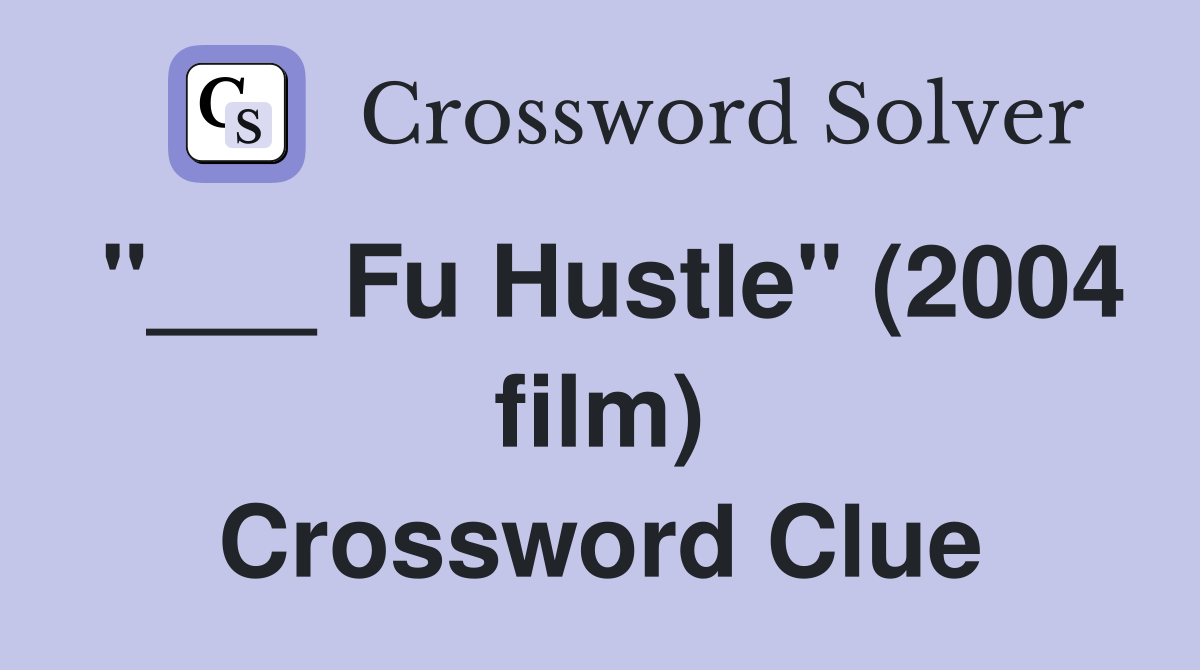 "___ Fu Hustle" (2004 film) Crossword Clue