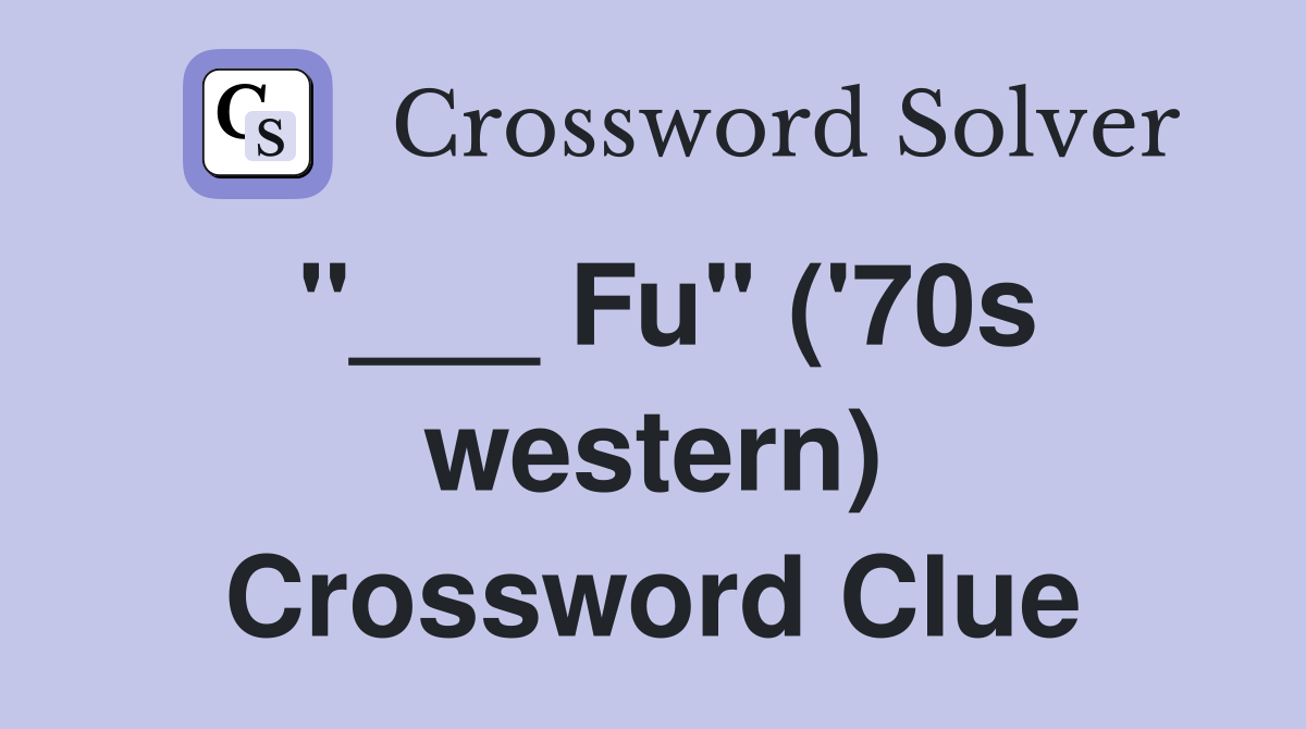 "___ Fu" ('70s western) Crossword Clue