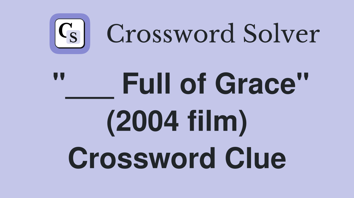 "___ Full of Grace" (2004 film) Crossword Clue